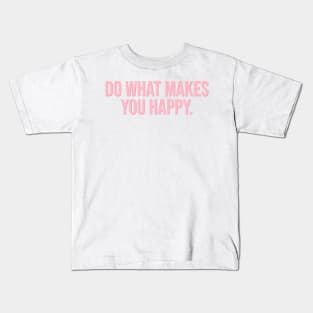 Do What Makes You Happy. Kids T-Shirt